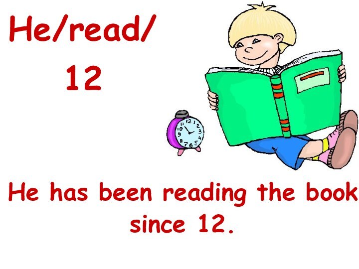 He/read/12 He has been reading the book since 12.