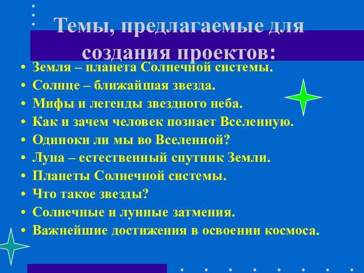 Темы, предлагаемые для создания проектов:Земля – планета Солнечной системы.Солнце – ближайшая звезда.Мифы