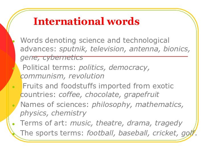 International wordsWords denoting science and technological advances: sputnik, television, antenna, bionics, gene,