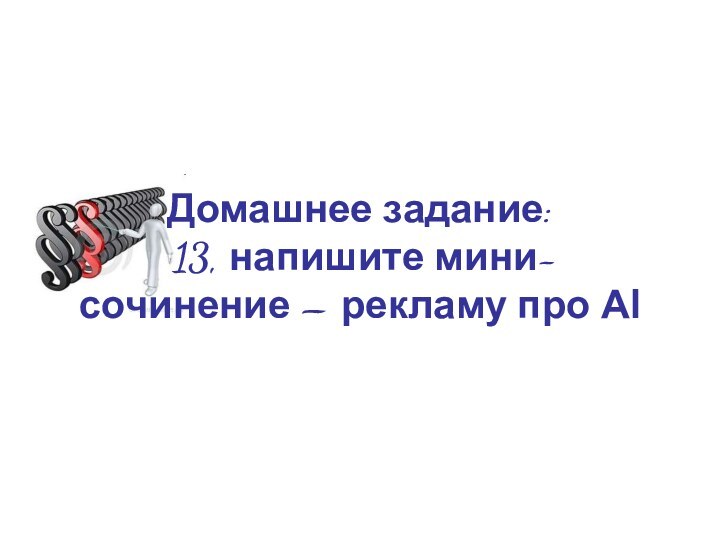 Домашнее задание:  13, напишите мини- сочинение – рекламу про Аl