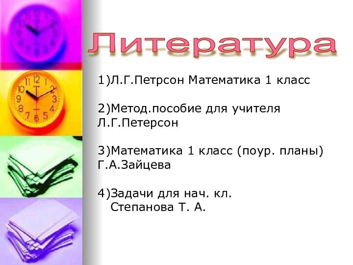 Литература 1)Л.Г.Петрсон Математика 1 класс2)Метод.пособие для учителяЛ.Г.Петерсон3)Математика 1 класс (поур. планы)Г.А.Зайцева4)Задачи для