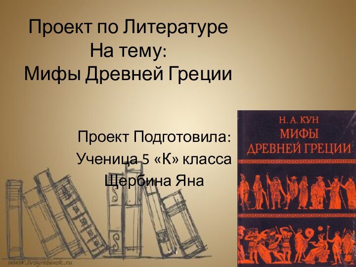 Проект по Литературе На тему: Мифы Древней Греции  Проект Подготовила: Ученица