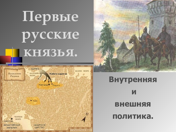 Первые русские князья.Внутренняя и внешняя политика.