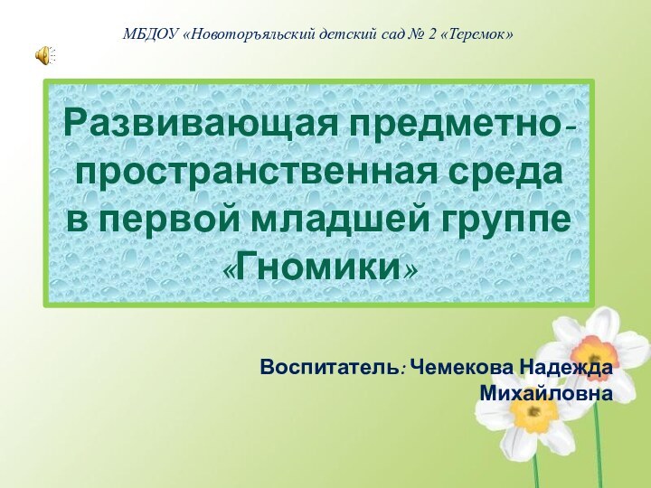 Развивающая предметно-пространственная среда  в первой младшей группе  «Гномики»Воспитатель: Чемекова Надежда