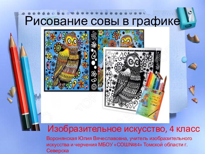 Рисование совы в графикеИзобразительное искусство, 4 класс Воронянская Юлия Вячеславовна, учитель изобразительного