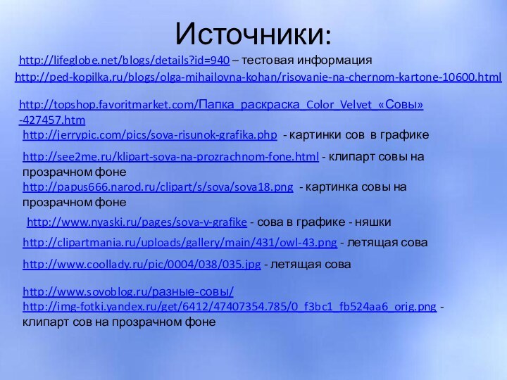 Источники: http://lifeglobe.net/blogs/details?id=940 – тестовая информация  http://jerrypic.com/pics/sova-risunok-grafika.php - картинки сов в графике