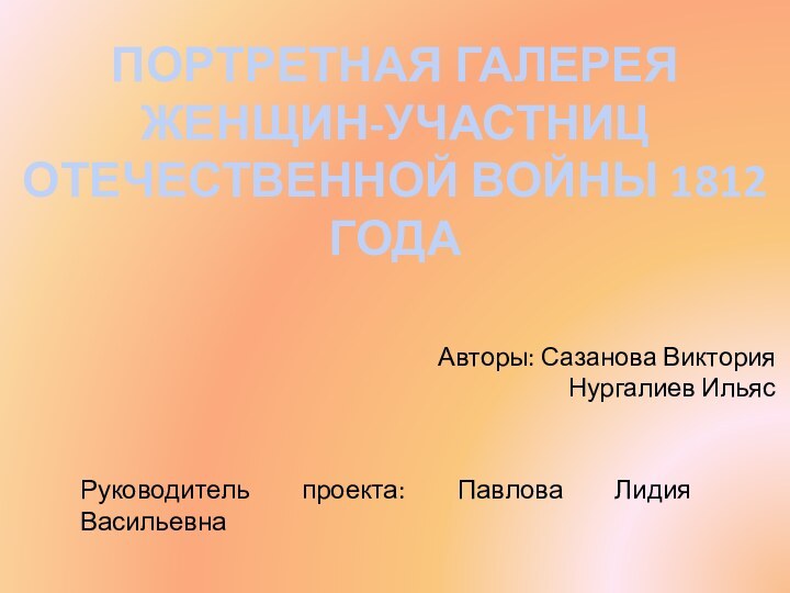 ПОРТРЕТНАЯ ГАЛЕРЕЯ  ЖЕНЩИН-УЧАСТНИЦ  ОТЕЧЕСТВЕННОЙ ВОЙНЫ 1812 ГОДА  Авторы: Сазанова