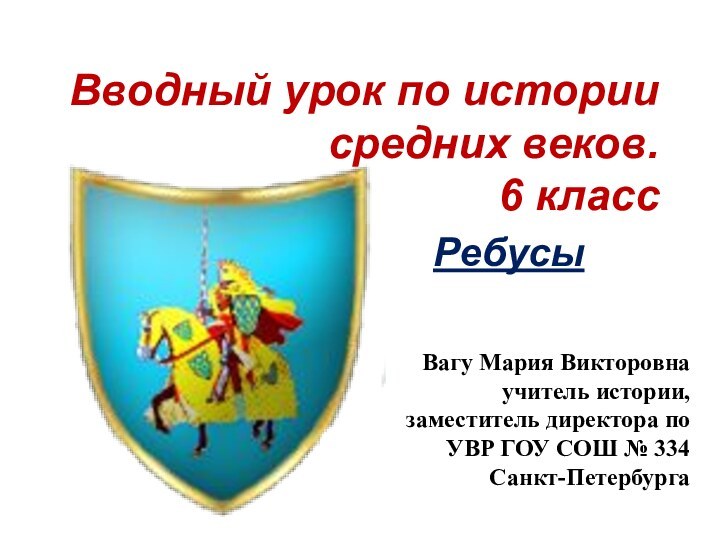 Вводный урок по истории средних веков. 6 классРебусыВагу Мария Викторовна учитель истории,