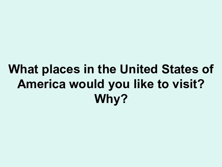 What places in the United States of America would you like to visit? Why?