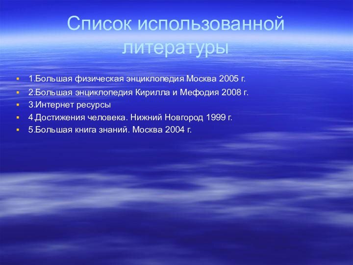 Список использованной литературы1.Большая физическая энциклопедия Москва 2005 г. 2.Большая энциклопедия Кирилла и