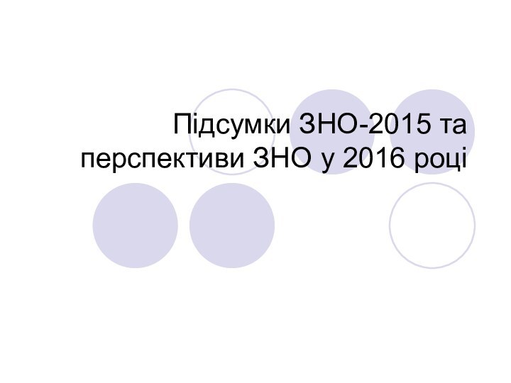 Підсумки ЗНО-2015 та перспективи ЗНО у 2016 році