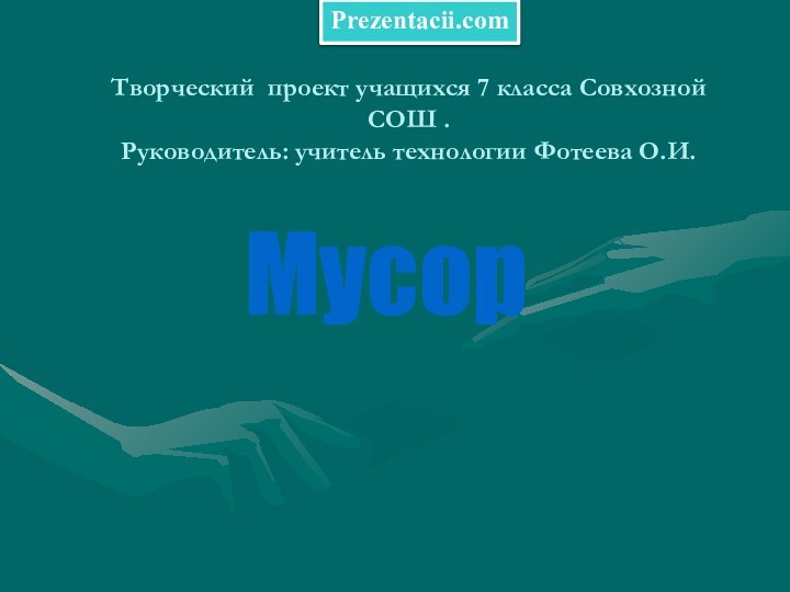 Творческий проект учащихся 7 класса Совхозной СОШ .  Руководитель: учитель технологии