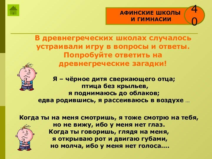 АФИНСКИЕ ШКОЛЫ И ГИМНАСИИ40В древнегреческих школах случалосьустраивали игру в вопросы и ответы.Попробуйте