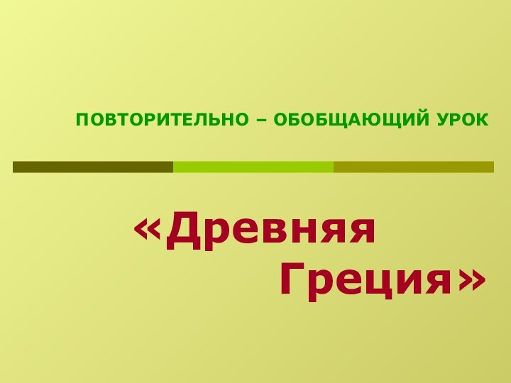 ПОВТОРИТЕЛЬНО – ОБОБЩАЮЩИЙ УРОК«Древняя          Греция»