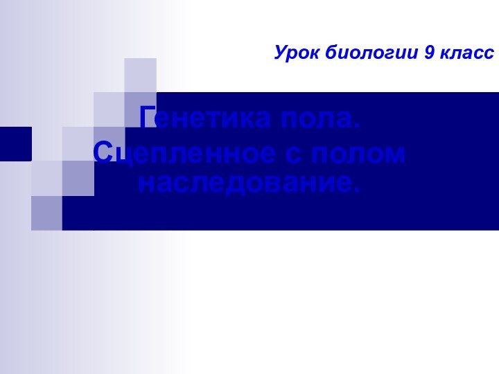 Урок биологии 9 классГенетика пола.Сцепленное с полом наследование.