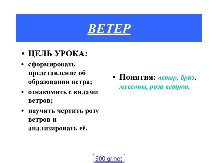 ВЕТЕРЦЕЛЬ УРОКА:сформировать представление об образовании ветра;ознакомить с видами ветров;научить чертить розу ветров