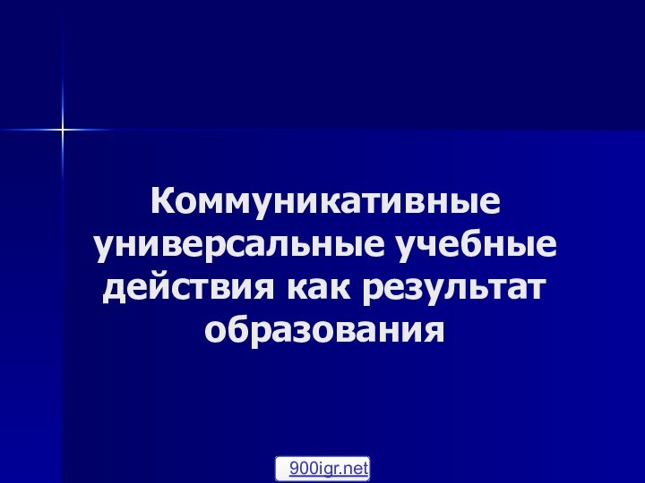 Коммуникативные универсальные учебные действия как результат образования