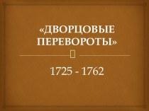 ДВОРЦОВЫЕ ПЕРЕВОРОТЫ 1725 - 1762
