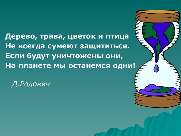 Дерево, трава, цветок и птица Не всегда сумеют защититься. Если будут уничтожены