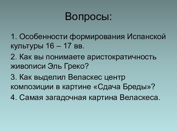 Вопросы:1. Особенности формирования Испанской культуры 16 – 17 вв.2. Как вы понимаете