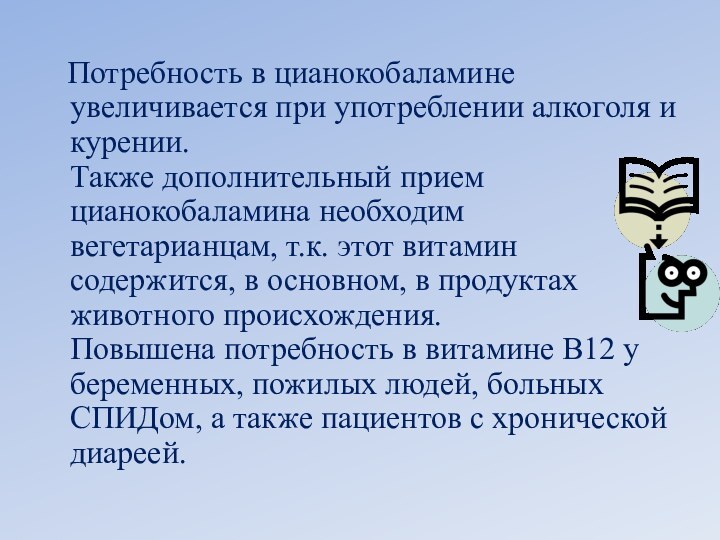    Потребность в цианокобаламине увеличивается при употреблении алкоголя и курении.