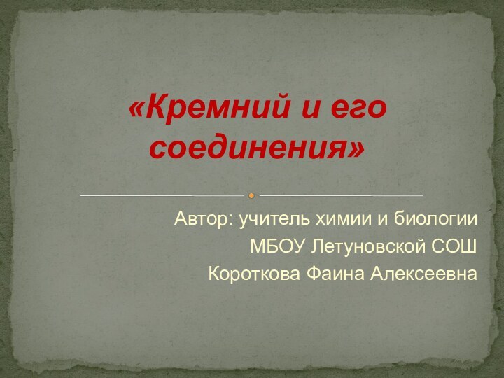 Автор: учитель химии и биологии МБОУ Летуновской СОШКороткова Фаина Алексеевна«Кремний и его соединения»