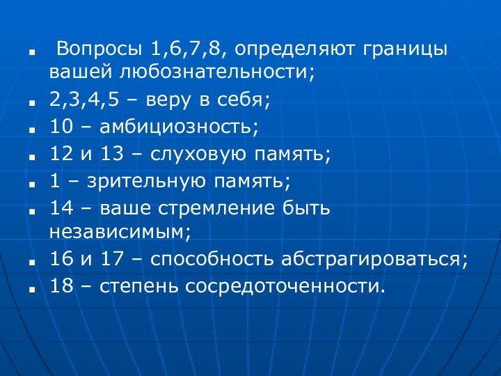 Вопросы 1,6,7,8, определяют границы вашей любознательности;2,3,4,5 – веру в себя;10 –