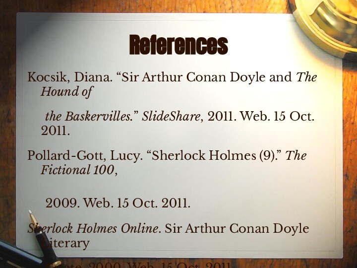 ReferencesKocsik, Diana. “Sir Arthur Conan Doyle and The Hound of	the Baskervilles.” SlideShare,