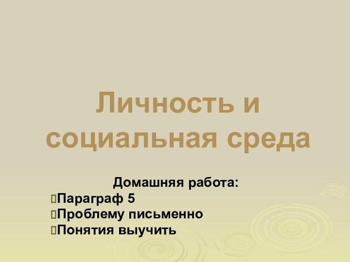 Личность и социальная среда Домашняя работа:Параграф 5Проблему письменноПонятия выучить