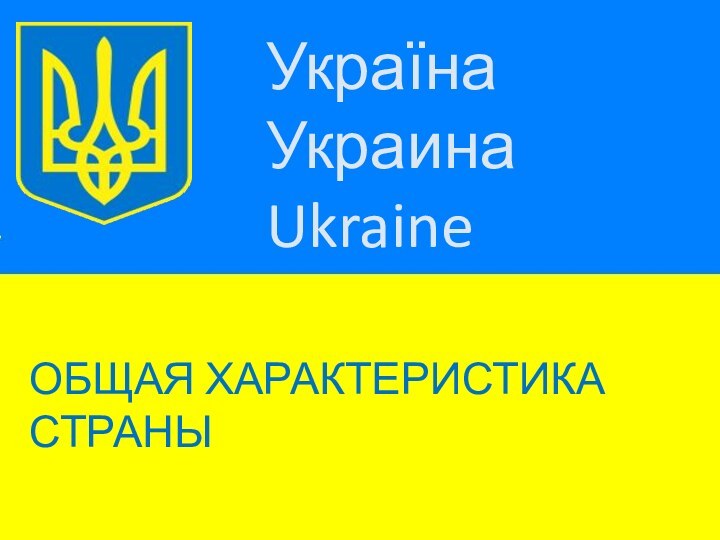 УкраїнаУкраинаUkraineОБЩАЯ ХАРАКТЕРИСТИКА СТРАНЫ
