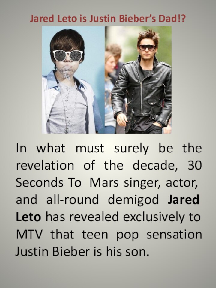 Jared Leto is Justin Bieber’s Dad!?In what must surely be the revelation