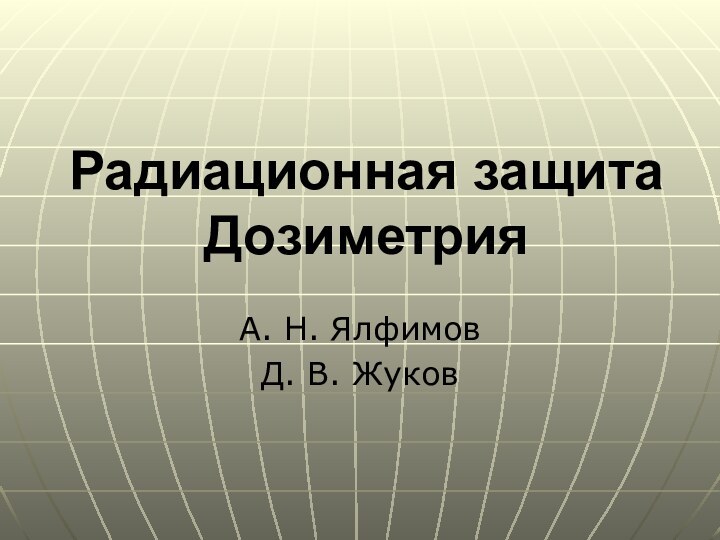 Радиационная защита ДозиметрияА. Н. ЯлфимовД. В. Жуков