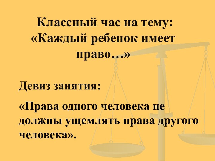 Классный час на тему: «Каждый ребенок имеет  право…»Девиз занятия:«Права одного