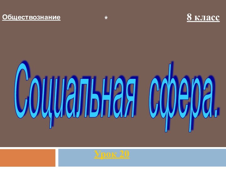 Обществознание8 классУрок 20Социальная сфера. *