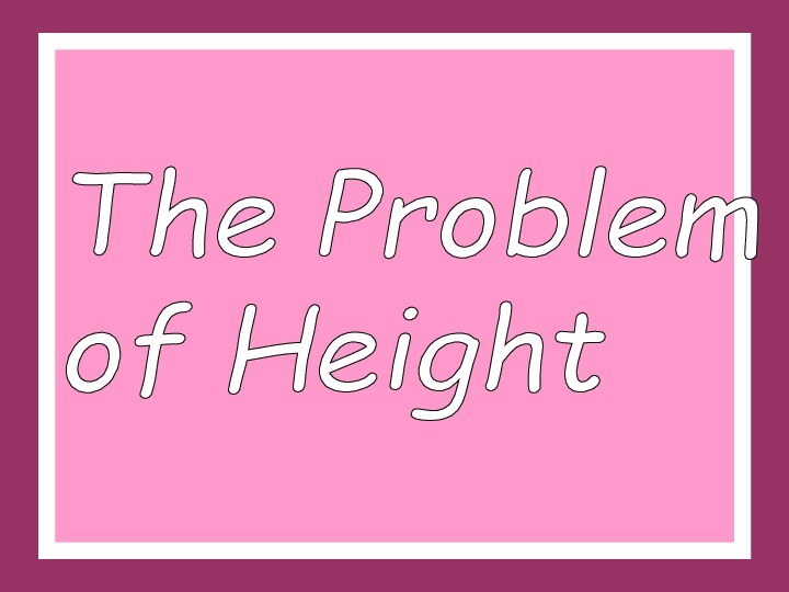 The Problem  of Height
