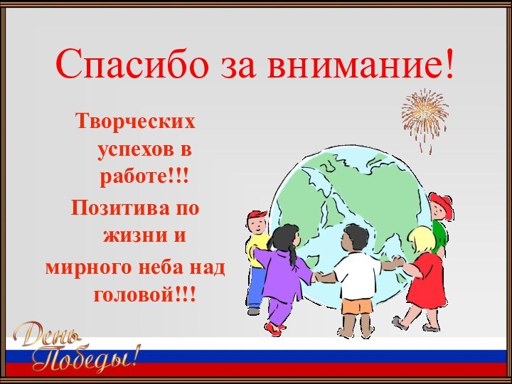 Спасибо за внимание!Творческих успехов в работе!!!Позитива по жизни и мирного неба над головой!!!