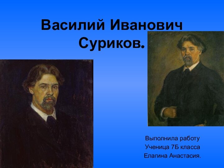 Василий Иванович Суриков.Выполнила работуУченица 7Б классаЕлагина Анастасия.