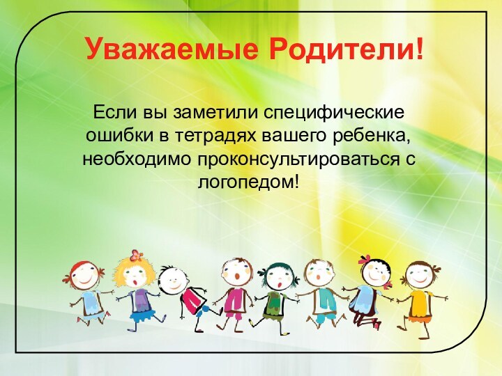 Уважаемые Родители!  Если вы заметили специфические ошибки в тетрадях вашего ребенка,