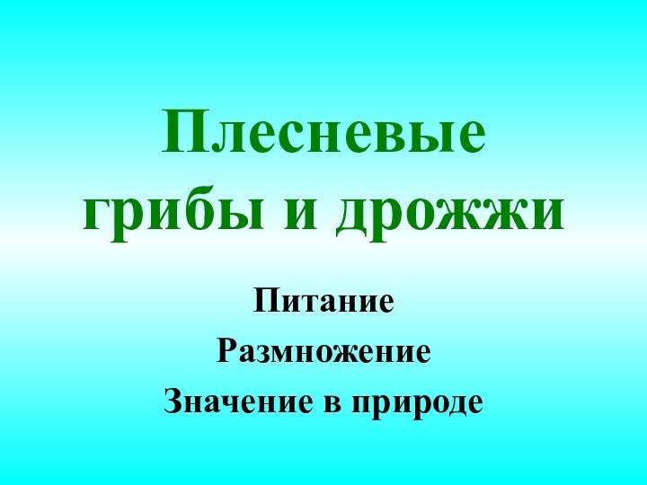 Плесневые грибы и дрожжиПитание РазмножениеЗначение в природе