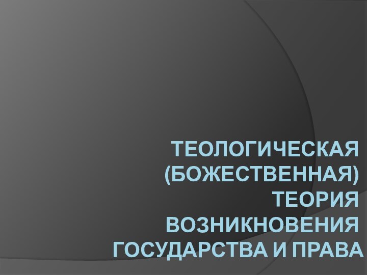 ТЕОЛОГИЧЕСКАЯ (БОЖЕСТВЕННАЯ) ТЕОРИЯ ВОЗНИКНОВЕНИЯ ГОСУДАРСТВА И ПРАВА