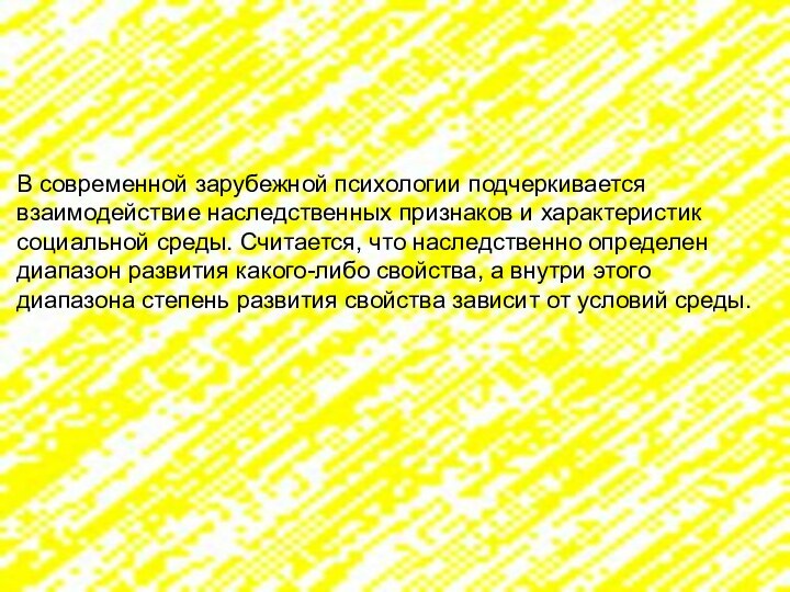 В современной зарубежной психологии подчеркивается взаимодействие наследственных признаков и характеристик социальной среды.