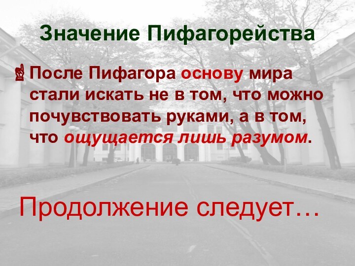 Значение ПифагорействаПосле Пифагора основу мира стали искать не в том, что можно