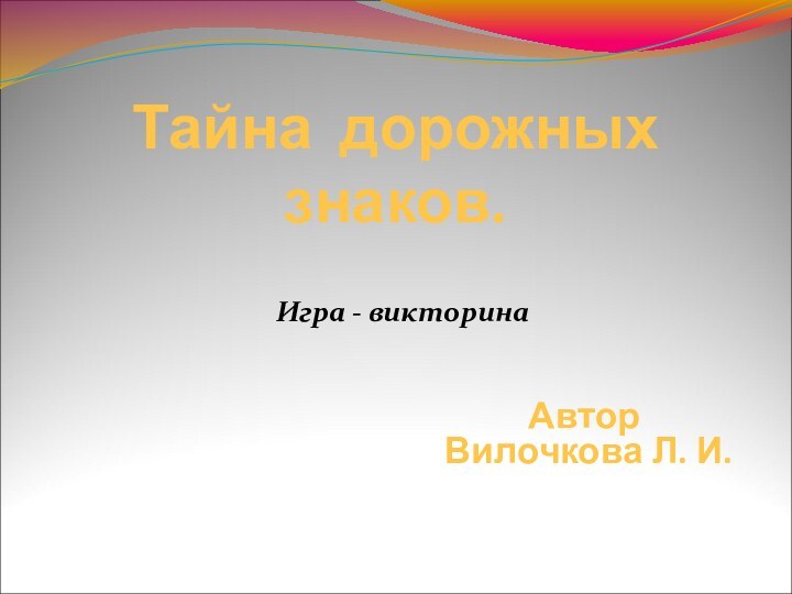 Тайна дорожных знаков. Игра - викторина  Автор Вилочкова Л. И.