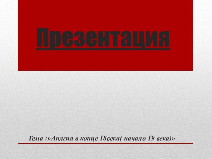 Презентация Тема :»Анлгия в конце 18века( начало 19 века)»