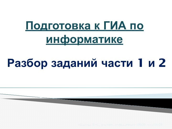 Подготовка к ГИА по информатикеРазбор заданий части 1 и 2Ипатова Е.Н., учитель информатики МБОУ сош №49