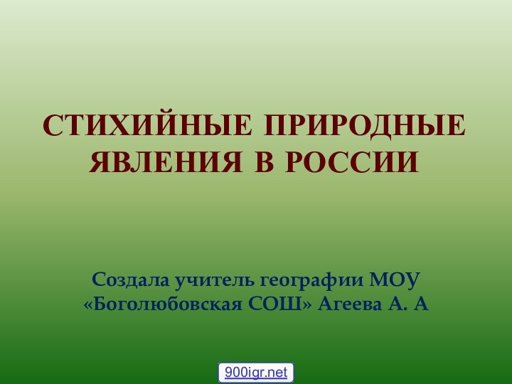 Стихийные природные явления в РоссииСоздала учитель географии МОУ «Боголюбовская СОШ» Агеева А. А