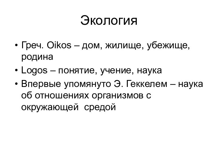 ЭкологияГреч. Oikos – дом, жилище, убежище, родинаLogos – понятие, учение, наукаВпервые упомянуто