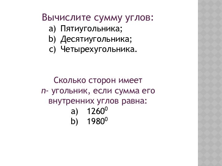 Вычислите сумму углов:Пятиугольника;Десятиугольника;Четырехугольника.Сколько сторон имеет n- угольник, если сумма его внутренних углов равна:1260019800