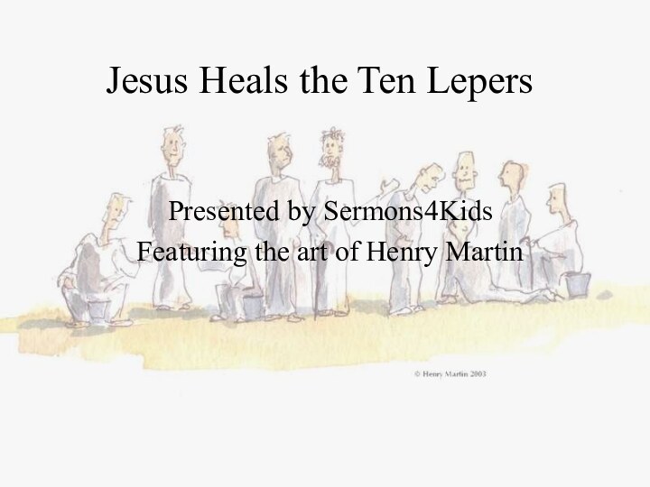 Jesus Heals the Ten LepersPresented by Sermons4KidsFeaturing the art of Henry Martin