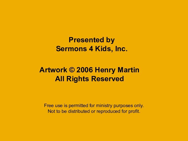 Presented by Sermons 4 Kids, Inc.Artwork © 2006 Henry Martin All Rights